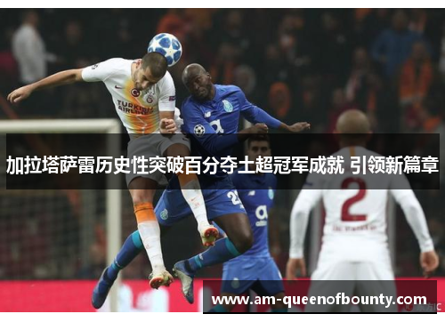 加拉塔萨雷历史性突破百分夺土超冠军成就 引领新篇章