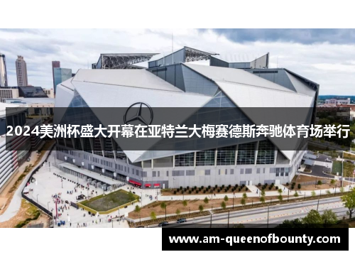 2024美洲杯盛大开幕在亚特兰大梅赛德斯奔驰体育场举行 2024美洲杯盛大开幕在亚特兰大梅赛德斯奔驰体育场举行