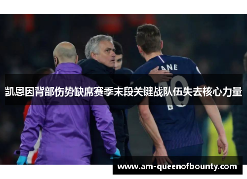 凯恩因背部伤势缺席赛季末段关键战队伍失去核心力量