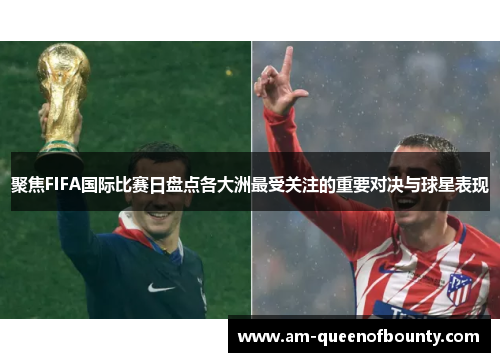 聚焦FIFA国际比赛日盘点各大洲最受关注的重要对决与球星表现
