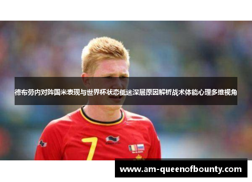 德布劳内对阵国米表现与世界杯状态低迷深层原因解析战术体能心理多维视角